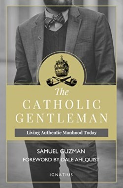 9781621640684 Catholic Gentleman : Living Authentic Manhood Today